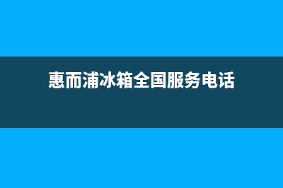 惠而浦冰箱全国24小时服务电话号码(400)(惠而浦冰箱全国服务电话)