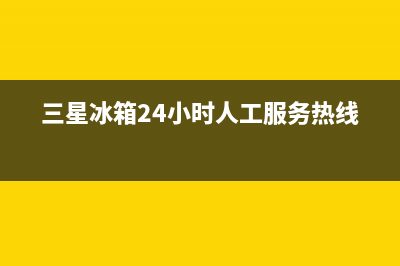 三星冰箱400服务电话号码已更新(三星冰箱24小时人工服务热线)