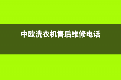 中欧洗衣机24小时人工服务电话统一24小时热线(中欧洗衣机售后维修电话)