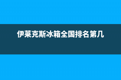 伊莱克斯冰箱全国服务电话号码已更新(今日资讯)(伊莱克斯冰箱全国排名第几)