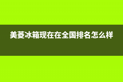 美菱冰箱全国服务热线2023(已更新)(美菱冰箱现在在全国排名怎么样)