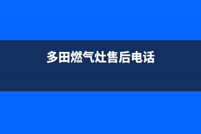 九江多田灶具全国服务电话2023已更新(网点/电话)(多田燃气灶售后电话)