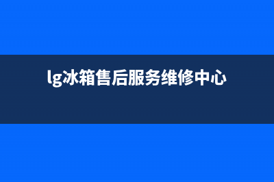 LG冰箱服务24小时热线电话号码2023已更新(每日(lg冰箱售后服务维修中心)