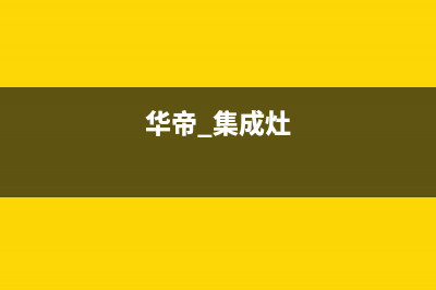 黄山华帝集成灶售后电话2023已更新(网点/电话)(华帝 集成灶)