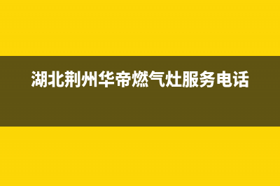 荆门市区华帝灶具客服热线24小时2023已更新(400)(湖北荆州华帝燃气灶服务电话)