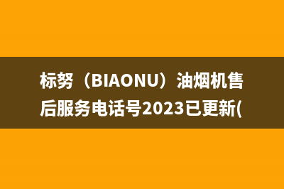 标努（BIAONU）油烟机售后服务电话号2023已更新(2023/更新)