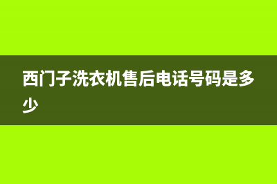 西门子洗衣机售后维修服务24小时报修电话售后客服中心(西门子洗衣机售后电话号码是多少)