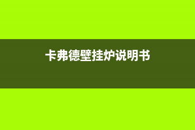 德州市卡弗德壁挂炉服务热线电话(卡弗德壁挂炉说明书)