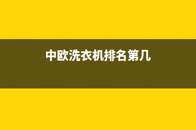 中欧洗衣机全国服务热线统一24小时服务网点电话查询(中欧洗衣机排名第几)