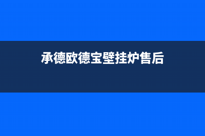 承德欧德宝壁挂炉维修电话24小时(承德欧德宝壁挂炉售后)