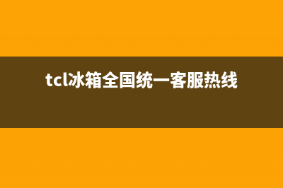 TCL冰箱全国24小时服务电话号码2023已更新(400更新)(tcl冰箱全国统一客服热线)