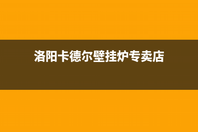 洛阳卡德尔壁挂炉服务电话24小时(洛阳卡德尔壁挂炉专卖店)