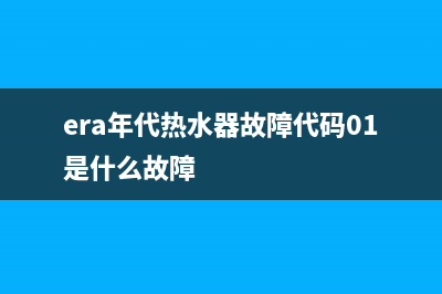 era年代热水器故障代码(era年代热水器故障代码01是什么故障)