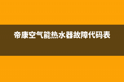 帝康空气能热水器故障e14(帝康空气能热水器故障代码表)