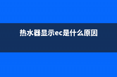 热水器ec故障(热水器显示ec是什么原因)