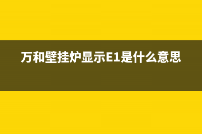 万和壁挂炉显示e2故障(万和壁挂炉显示E1是什么意思)