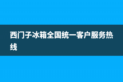 西门子冰箱全国服务热线(2023更新)(西门子冰箱全国统一客户服务热线)