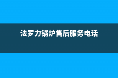 禹州法罗力(FERROLI)壁挂炉服务电话24小时(法罗力锅炉售后服务电话)