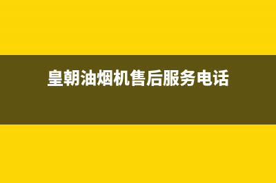 皇朝油烟机售后电话是多少2023已更新(网点/电话)(皇朝油烟机售后服务电话)