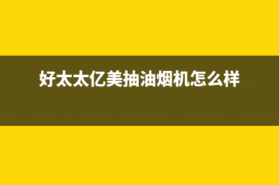 好太太亿美（Haotaitaiyimei）油烟机售后服务热线的电话2023已更新(厂家/更新)(好太太亿美抽油烟机怎么样)