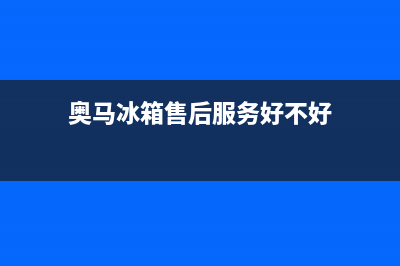 奥马冰箱售后服务电话24小时电话多少2023已更新(今日(奥马冰箱售后服务好不好)