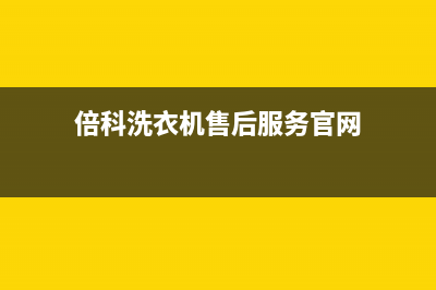 倍科洗衣机售后 维修网点400服务(倍科洗衣机售后服务官网)