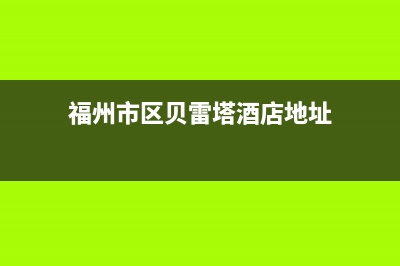 福州市区贝雷塔(Beretta)壁挂炉24小时服务热线(福州市区贝雷塔酒店地址)