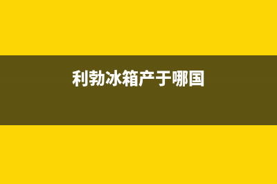 利勃格兰仕冰箱售后维修服务电话已更新(利勃冰箱产于哪国)