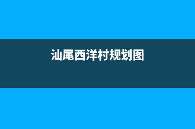 汕尾市区东洋(TOYO)壁挂炉24小时服务热线(汕尾西洋村规划图)