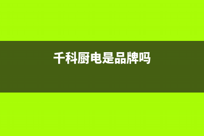 千科（QIKE）油烟机400全国服务电话2023已更新(今日(千科厨电是品牌吗)