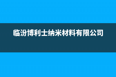 临汾市区博世灶具售后24h维修专线2023已更新(2023/更新)(临汾博利士纳米材料有限公司)