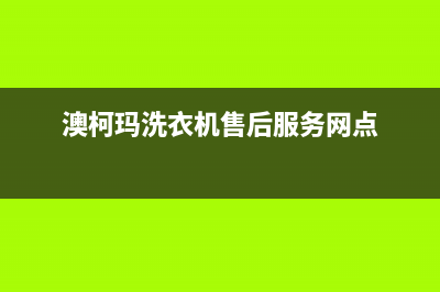 澳柯玛洗衣机售后 维修网点统一4oo服务中心电话(澳柯玛洗衣机售后服务网点)