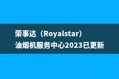 荣事达（Royalstar）油烟机服务中心2023已更新(400/联保)