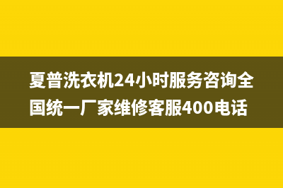 夏普洗衣机24小时服务咨询全国统一厂家维修客服400电话多少