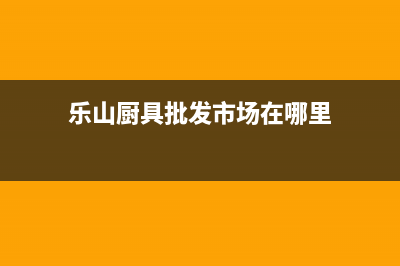 乐山市区TCL灶具的售后电话是多少已更新(乐山厨具批发市场在哪里)