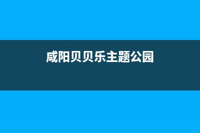 咸阳市贝姆(Beamo)壁挂炉售后电话(咸阳贝贝乐主题公园)