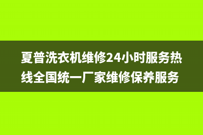 夏普洗衣机维修24小时服务热线全国统一厂家维修保养服务