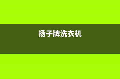 志高洗衣机全国服务热线全国统一客服电话(扬子牌洗衣机)