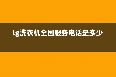 LG洗衣机全国服务热线全国统一厂家维修咨询(lg洗衣机全国服务电话是多少)