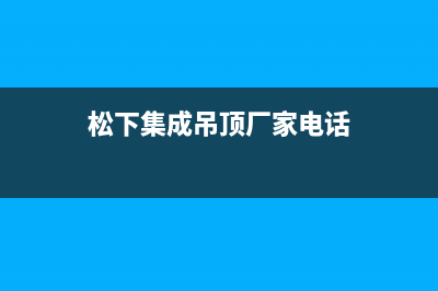 怀化市松下集成灶全国服务电话2023已更新(今日(松下集成吊顶厂家电话)