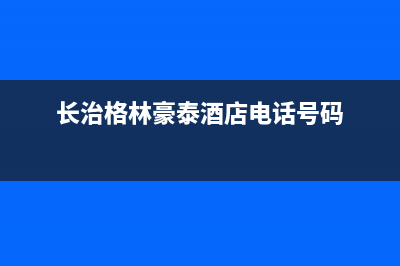 长治市格林慕铂壁挂炉售后服务热线(长治格林豪泰酒店电话号码)