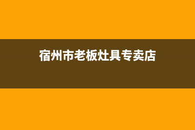 宿州市老板灶具服务24小时热线2023已更新(网点/电话)(宿州市老板灶具专卖店)