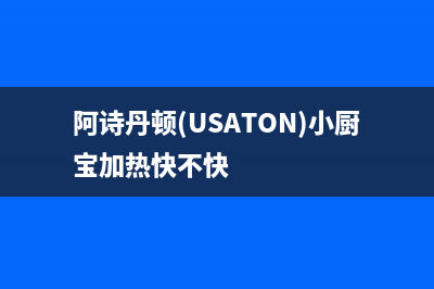 阿诗丹顿（USATON）油烟机上门服务电话2023已更新(2023更新)(阿诗丹顿(USATON)小厨宝加热快不快)