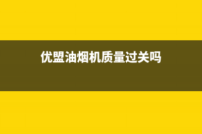 优盟（UM）油烟机售后维修电话2023已更新(网点/更新)(优盟油烟机质量过关吗)