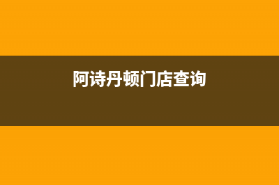 温岭市阿诗丹顿灶具售后维修电话2023已更新[客服(阿诗丹顿门店查询)