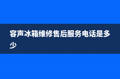 容声冰箱维修售后电话号码(400)(容声冰箱维修售后服务电话是多少)