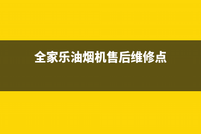 全家乐油烟机售后维修电话号码(今日(全家乐油烟机售后维修点)