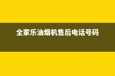 全家乐油烟机售后服务电话2023已更新(厂家/更新)(全家乐油烟机售后电话号码)