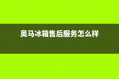 奥马冰箱售后服务电话已更新(今日资讯)(奥马冰箱售后服务怎么样)