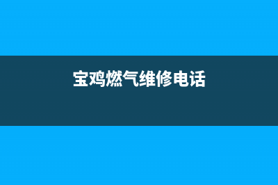 宝鸡市能率燃气灶客服热线24小时已更新(宝鸡燃气维修电话)